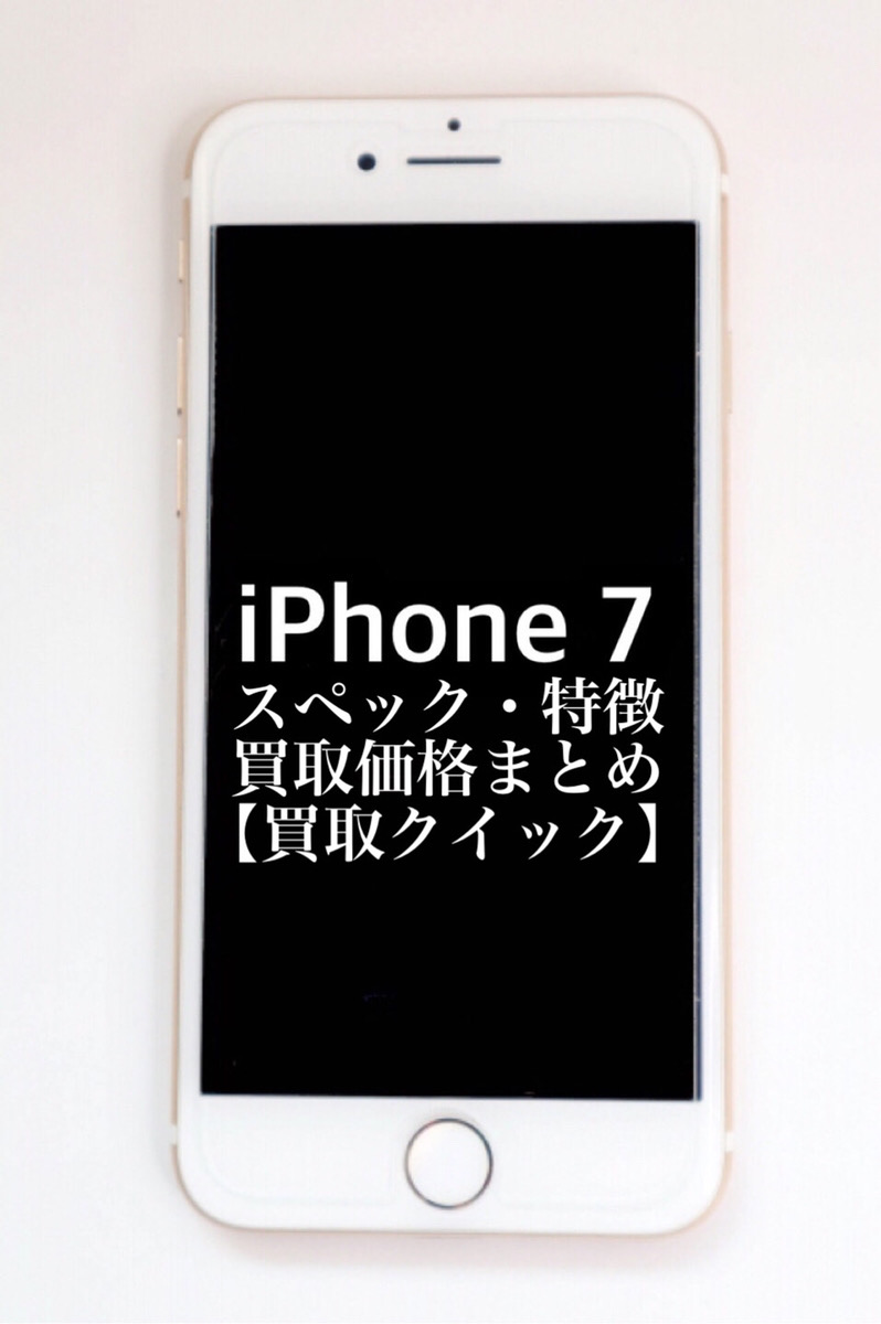 iPhone7のスペックや特徴、買取価格まとめ【買取クイック】