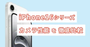 iPhone16シリーズのカメラ性能から選び方まで徹底比較‼